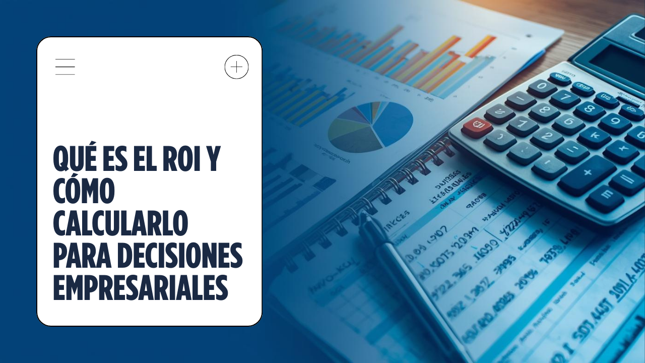 Qué es el ROI y cómo calcularlo para decisiones empresariales